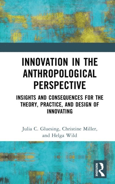 Helga Wild, Christine Miller, Julia C. Gluesing - Innovation in the Anthropological Perspective, E-bok