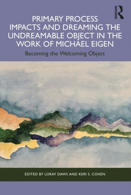 Keri S. Cohen, Loray Daws - Primary Process Impacts and Dreaming the Undreamable Object in the Work of Michael Eigen, E-bok