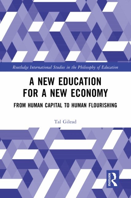 Tal Gilead - New Education for a New Economy: From Human Capital to Human Flourishing, E-bok