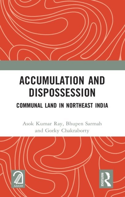Gorky Chakraborty, Bhupen Sarmah, Asok Kumar Ray - Accumulation and Dispossession, E-bok