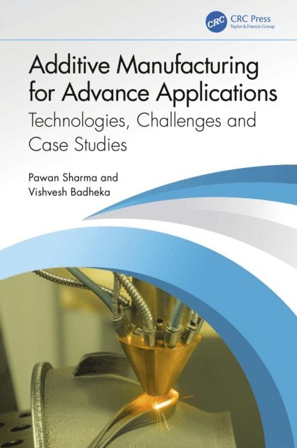 Vishvesh Badheka, Pawan Sharma - Additive Manufacturing for Advance Applications, E-bok