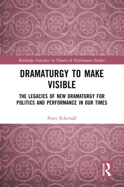 Peter Eckersall - Dramaturgy to Make Visible, E-bok