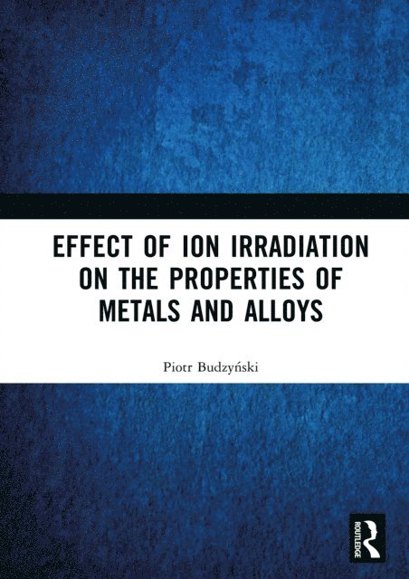 Piotr Budzynski - Effect of Ion Irradiation on the Properties of Metals and Alloys, E-bok