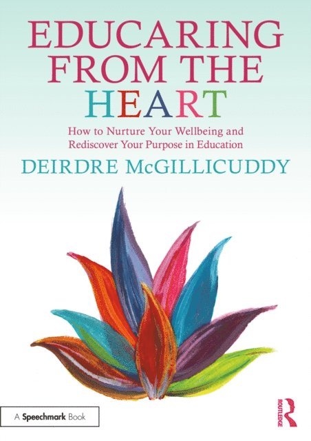 Deirdre McGillicuddy - Educaring from the Heart: How to Nurture Your Wellbeing and Re-discover Your Purpose in Education, E-bok