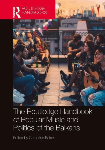 Routledge Handbook of Popular Music and Politics of the Balkans