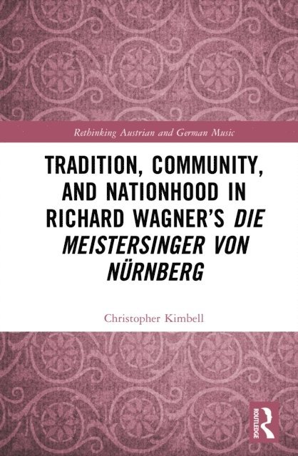 Christopher Kimbell - Tradition, Community, and Nationhood in Richard Wagner's Die Meistersinger von Nurnberg, E-bok