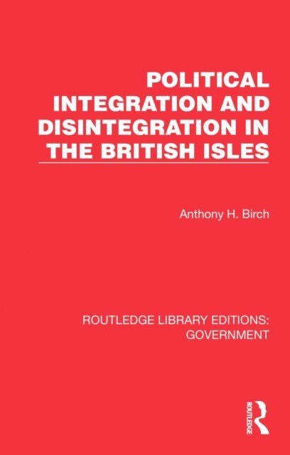 Anthony H. Birch - Political Integration and Disintegration in the British Isles, E-bok