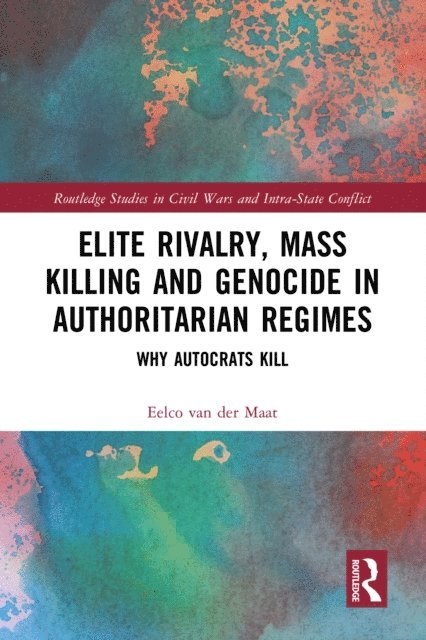 Eelco van der Maat - Elite Rivalry, Mass Killing and Genocide in Authoritarian Regimes, E-bok