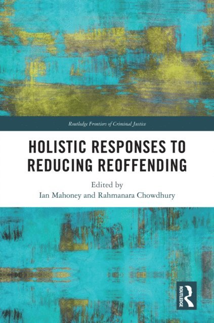 Rahmanara Chowdhury, Ian Mahoney - Holistic Responses to Reducing Reoffending, E-bok