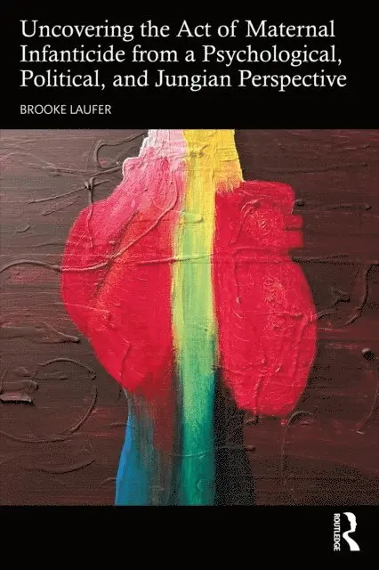 Brooke Laufer - Uncovering the Act of Maternal Infanticide from a Psychological, Political, and Jungian Perspective, E-bok. Tillgänglighet: Lägg i varukorg