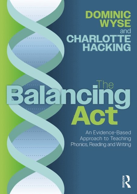 Charlotte Hacking, Dominic Wyse - Balancing Act: An Evidence-Based Approach to Teaching Phonics, Reading and Writing, E-bok