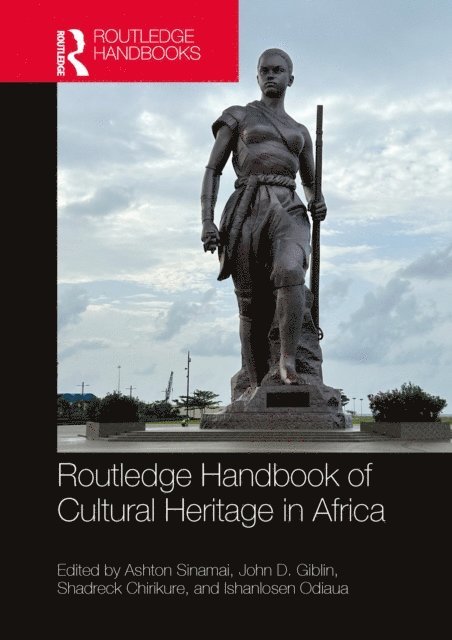 Ishanlosen Odiaua, Shadreck Chirikure, John D. Giblin, Ashton Sinamai - Routledge Handbook of Critical African Heritage Studies, E-bok