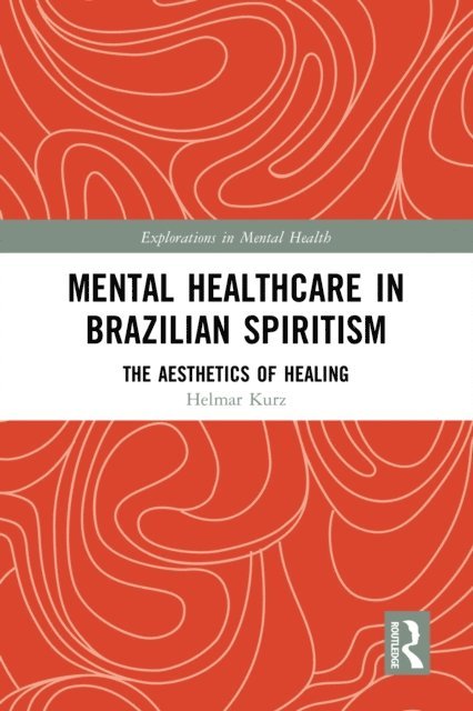 Helmar Kurz - Mental Healthcare in Brazilian Spiritism: The Aesthetics of Healing, E-bok