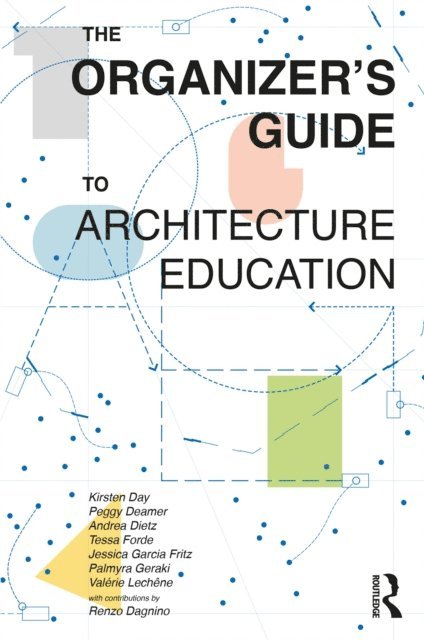 Valerie Lechene, Palmyra Geraki, Jessica Garcia Fritz, Tessa Forde, Andrea Dietz, Peggy Deamer, Kirsten Day - Organizer's Guide to Architecture Education, E-bok