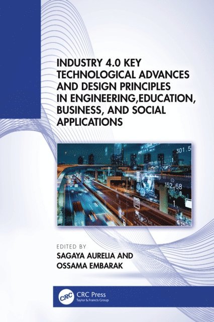 Ossama Embarak, Sagaya Aurelia - Industry 4.0 Key Technological Advances and Design Principles in Engineering, Education, Business, and Social Applications, E-bok