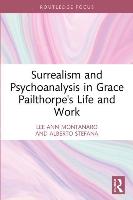 Alberto Stefana, Lee Ann Montanaro - Surrealism and Psychoanalysis in Grace Pailthorpe's Life and Work, E-bok