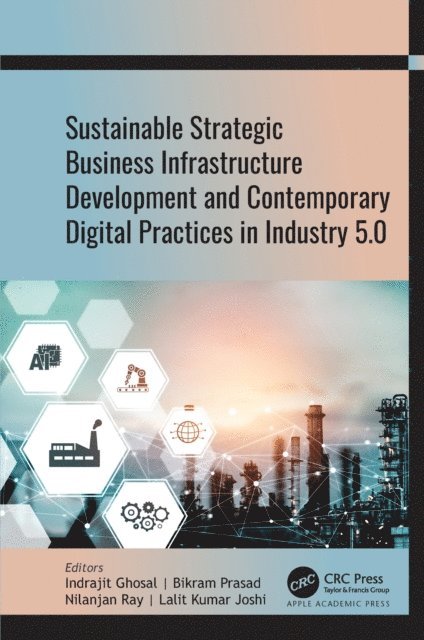 Lalit Kumar Joshi, Nilanjan Ray, Bikram Prasad, Indrajit Ghosal - Sustainable Strategic Business Infrastructure Development and Contemporary Digital Practices in Industry 5.0, E-bok