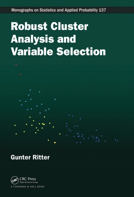 Gunter Ritter - Robust Cluster Analysis and Variable Selection, E-bok