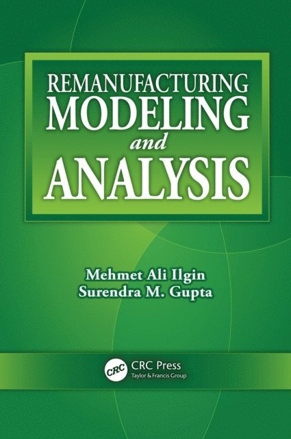 Surendra M. Gupta, Mehmet Ali Ilgin - Remanufacturing Modeling and Analysis, E-bok