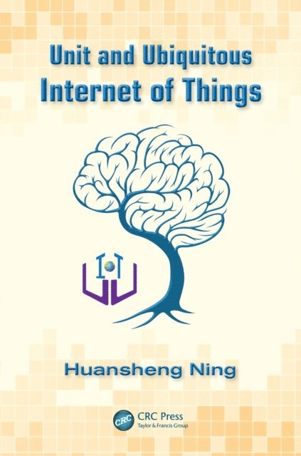 Huansheng Ning - Unit and Ubiquitous Internet of Things, E-bok