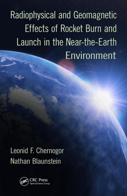Nathan Blaunstein, Leonid F. Chernogor - Radiophysical and Geomagnetic Effects of Rocket Burn and Launch in the Near-the-Earth Environment, E-bok