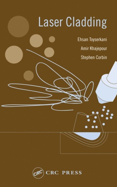 Stephen F. Corbin, Amir Khajepour, Ehsan Toyserkani - Laser Cladding, E-bok
