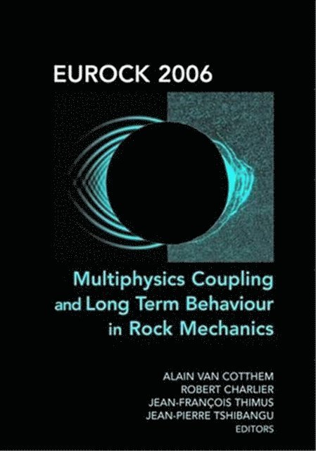 Jean-Pierre Tshibangu, Jean-Francois Thimus, Robert Charlier, Alain van Cotthem - Eurock 2006: Multiphysics Coupling and Long Term Behaviour in Rock Mechanics, E-bok
