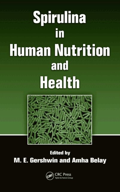 Amha Belay, M. E. Gershwin - Spirulina in Human Nutrition and Health, E-bok