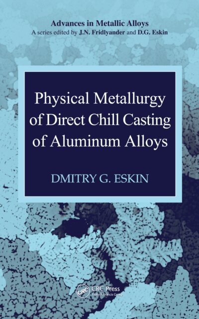 Dmitry G. Eskin - Physical Metallurgy of Direct Chill Casting of Aluminum Alloys, E-bok