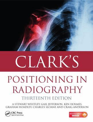 A. Stewart Whitley, Gail Jefferson, Ken Holmes, Charles Sloane, Craig Anderson, Graham Hoadley - Clark's Positioning in Radiography 13E, E-bok