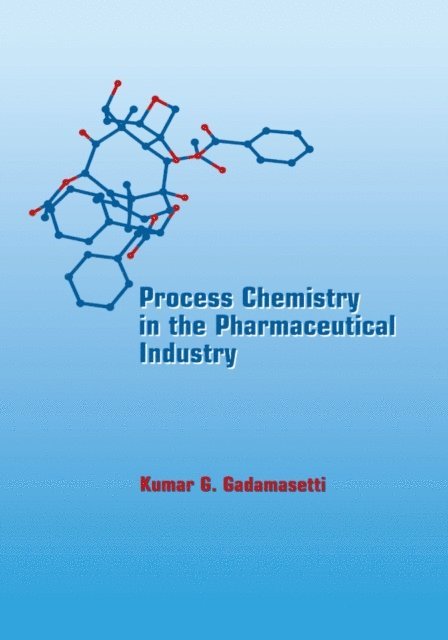 Kumar Gadamasetti - Process Chemistry in the Pharmaceutical Industry, E-bok