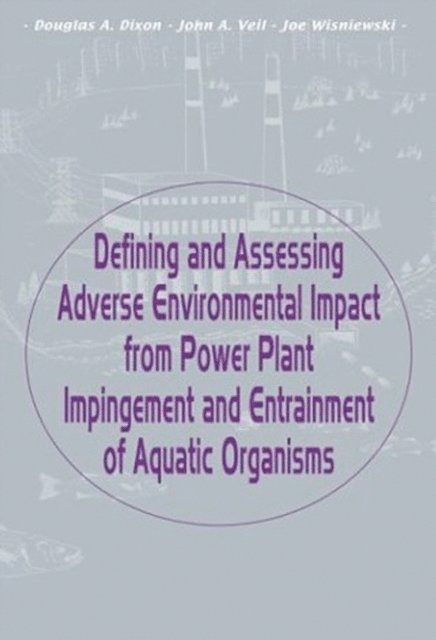 Joe Wisniewski, John A. Veil, Douglas Dixon - Defining and Assessing Adverse Environmental Impact from Power Plant Impingement and Entrainment of Aquatic Organisms, E-bok