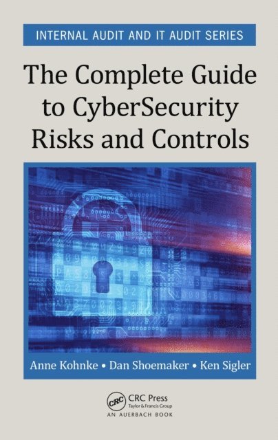 Ken E. Sigler, Dan Shoemaker, Anne Kohnke - Complete Guide to Cybersecurity Risks and Controls, E-bok