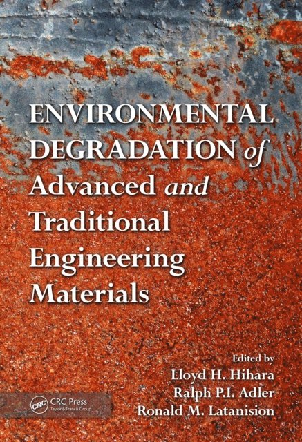 Ronald M. Latanision, Ralph P.I. Adler, Lloyd H. Hihara - Environmental Degradation of Advanced and Traditional Engineering Materials, E-bok
