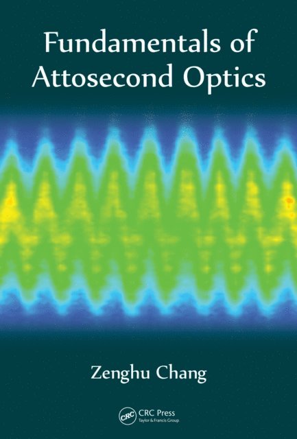 Zenghu Chang - Fundamentals of Attosecond Optics, E-bok
