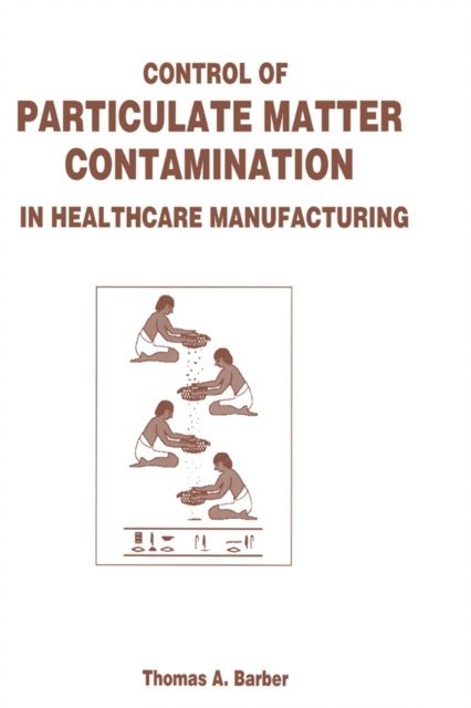 Thomas A. Barber - Control of Particulate Matter Contamination in Healthcare Manufacturing, E-bok