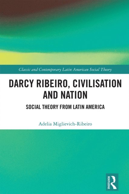 Adelia Miglievich-Ribeiro - Darcy Ribeiro, Civilisation and Nation, E-bok