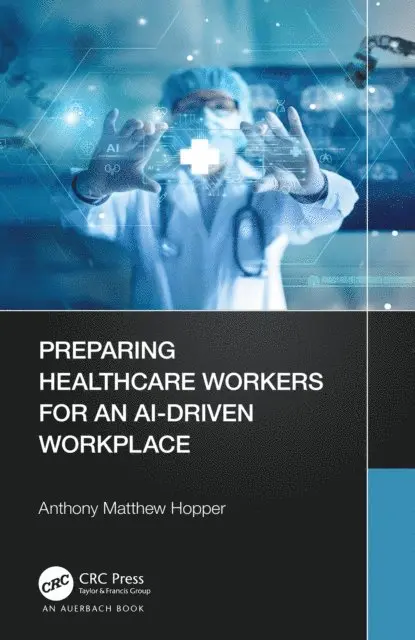 Anthony Matthew Hopper - Preparing Healthcare Workers for an AI-Driven Workplace, E-bok. Tillgänglighet: Lägg i varukorg