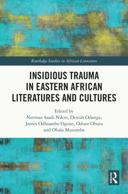 Obala Musumba, Oduor Obura, James Odhiambo Ogone, Denish Odanga, Norman Saadi Nikro - Insidious Trauma in Eastern African Literatures and Cultures, E-bok