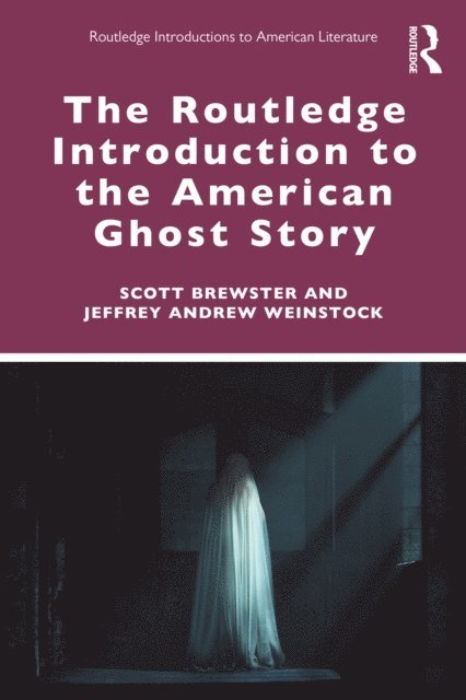 Jeffrey Andrew Weinstock, Scott Brewster - Routledge Introduction to the American Ghost Story, E-bok