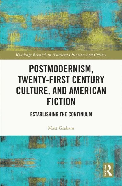 Matt Graham - Postmodernism, Twenty-First Century Culture, and American Fiction, E-bok