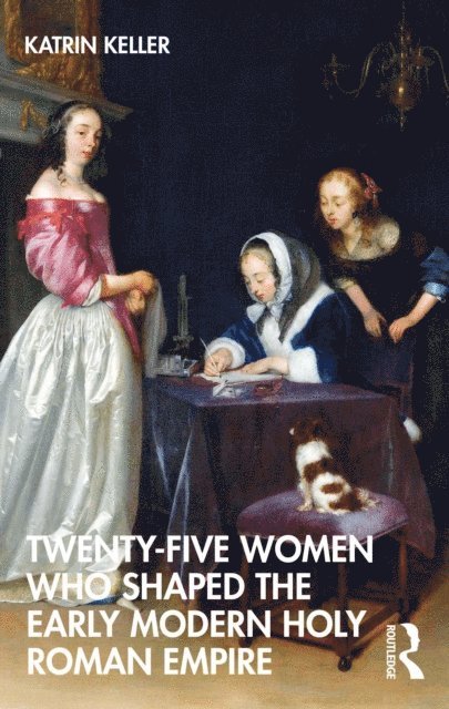 Katrin Keller - Twenty-Five Women Who Shaped the Early Modern Holy Roman Empire, E-bok