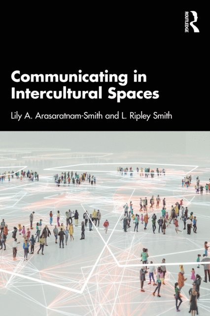 L. Ripley Smith, Lily A. Arasaratnam-Smith - Communicating in Intercultural Spaces, E-bok