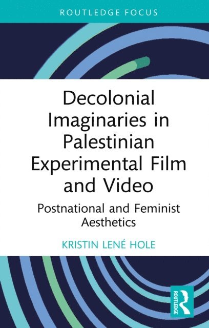 Kristin LenA(c) Hole - Decolonial Imaginaries in Palestinian Experimental Film and Video, E-bok