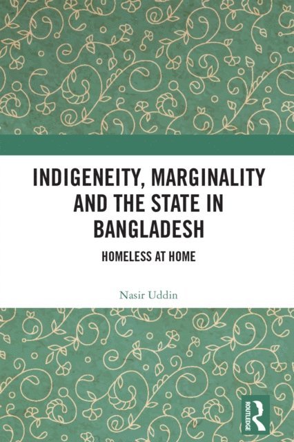 Nasir Uddin - Indigeneity, Marginality and the State in Bangladesh, E-bok