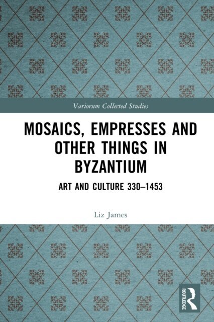 Liz James - Mosaics, Empresses and Other Things in Byzantium, E-bok