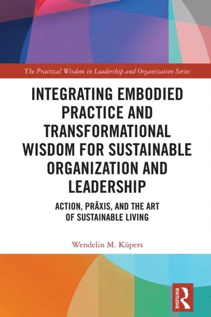 Wendelin M. Kupers - Integrating Embodied Practice and Transformational Wisdom for Sustainable Organization and Leadership, E-bok