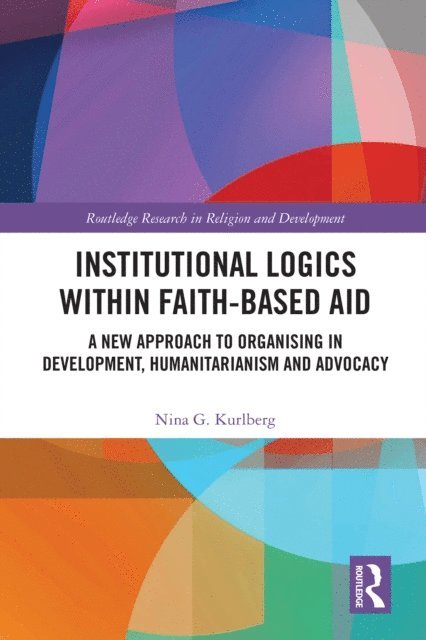 Nina G. Kurlberg - Institutional Logics within Faith-Based Aid, E-bok