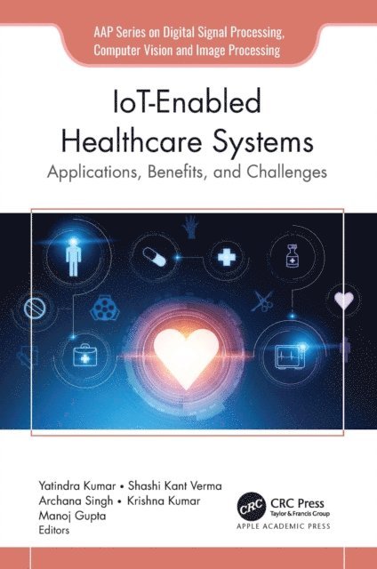 Manoj Gupta, Krishna Kumar, Archana Singh, Shahi Kant Verma, Yatindra Kumar - IoT-Enabled Healthcare Systems, E-bok