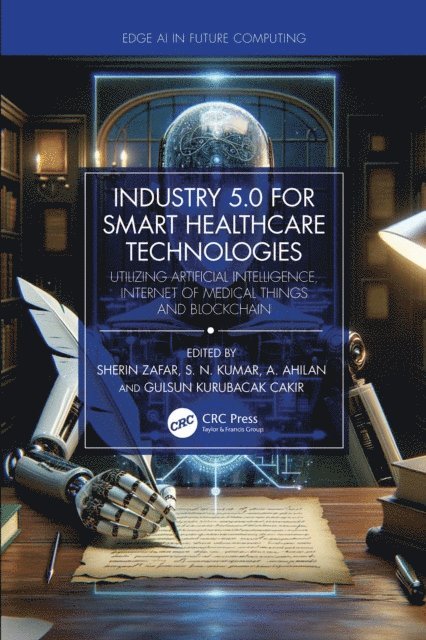 Gulsun Kurubacak Cakir, A. Ahilan, S. N. Kumar, Sherin Zafar - Industry 5.0 for Smart Healthcare Technologies, E-bok